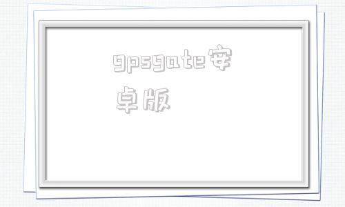 gpsgate安卓版gtp人工智能40网页版