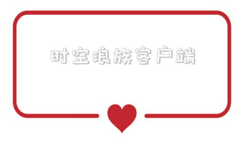 时空浪族客户端飘逸时空传奇官网